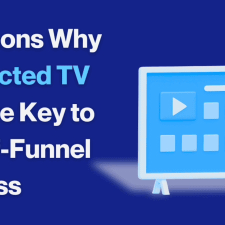 Why Connected TV Ads are vital to top-of-funnel marketing