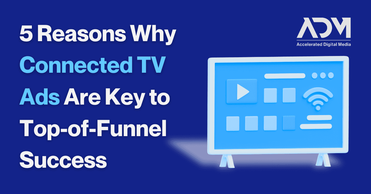 Why Connected TV Ads are vital to top-of-funnel marketing